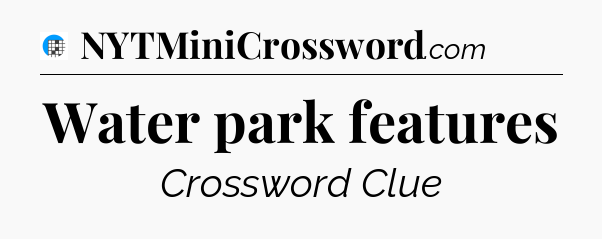 Water park features Crossword Clue