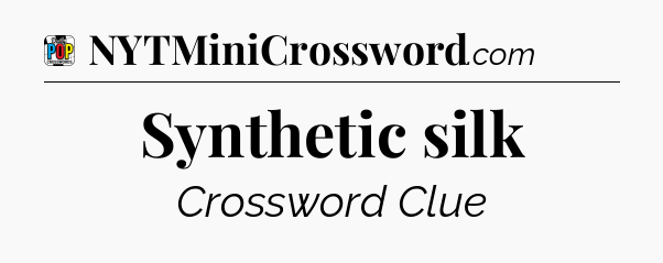 Synthetic silk Crossword Clue