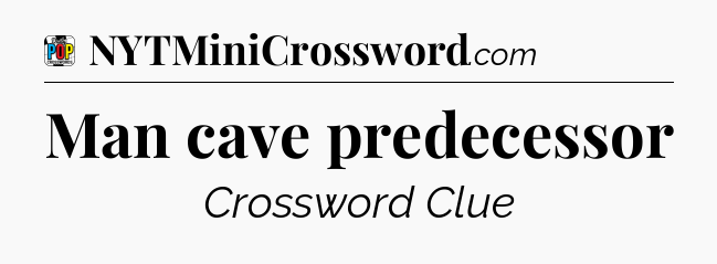 Man cave predecessor Crossword Clue