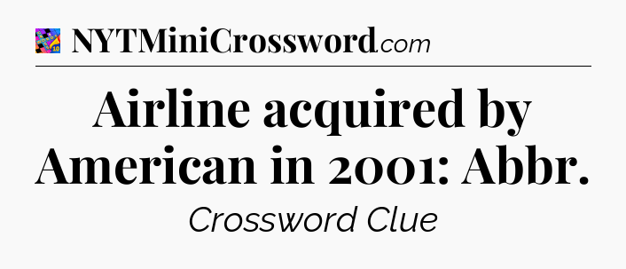 Airline acquired by American in 2001: Abbr Crossword Clue