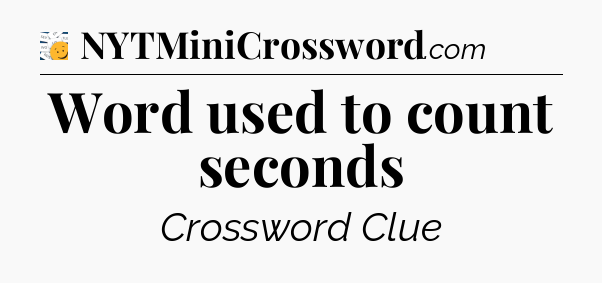 Word used to count seconds - 7 Little Words