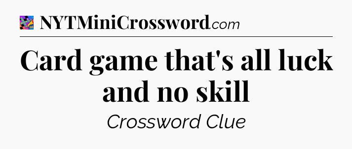 Card game that's all luck and no skill Crossword Clue