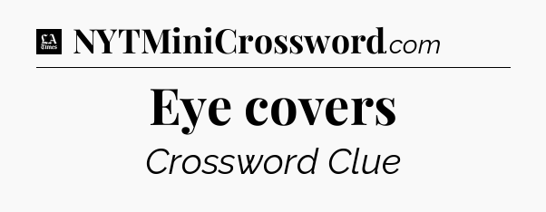Eye covers - LA Times Crossword