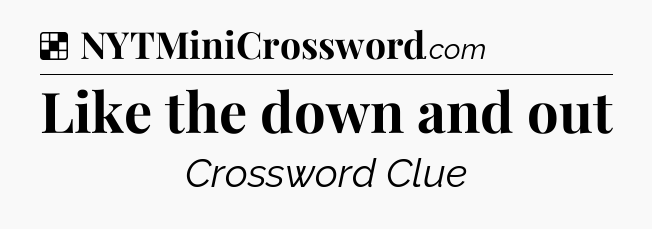 Solution: Like the down and out - NYT Crossword