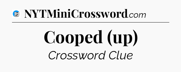 Cooped (up) Crossword Clue