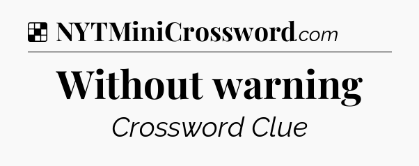 Solution: Without warning - NYT Crossword