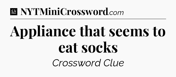 Appliance that seems to eat socks - LA Times Crossword