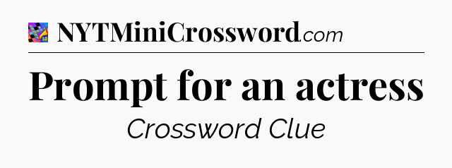 Prompt for an actress Crossword Clue