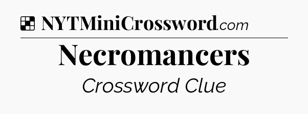 Solution: Necromancers - NYT Crossword