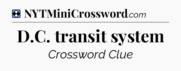 Solution: D.C. transit system - NYT Mini Crossword