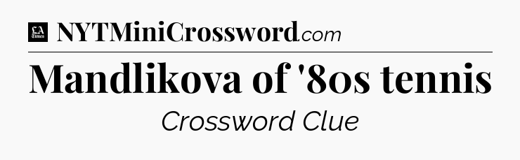 Mandlikova of '80s tennis - LA Times Crossword