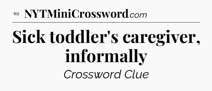 Sick toddler's caregiver, informally - WSJ Crossword