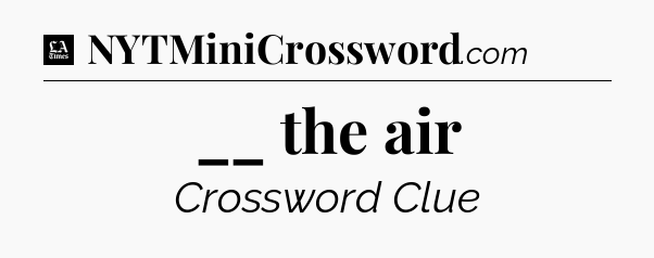 __ the air - LA Times Crossword