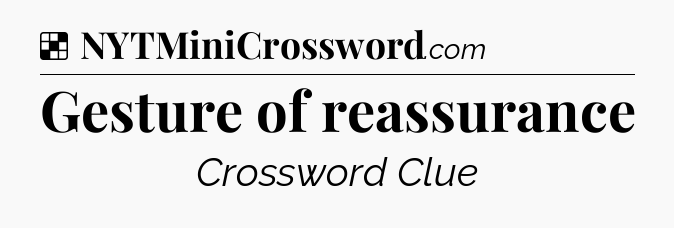 Solution: Gesture of reassurance - NYT Crossword