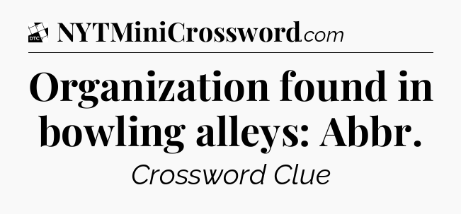 Organization found in bowling alleys: Abbr - Daily Themed Classic Crossword