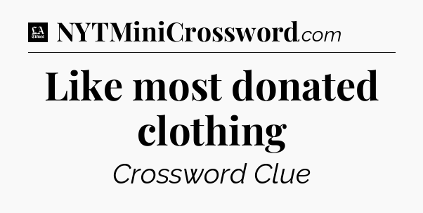 Like most donated clothing - LA Times Crossword