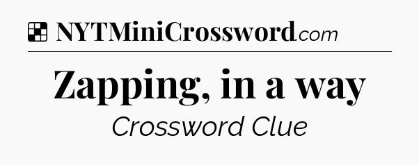 Solution: Zapping, in a way - NYT Crossword