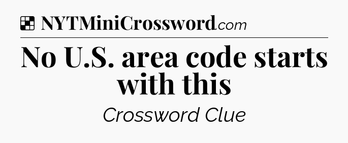 Solution: No U.S. area code starts with this - NYT Crossword