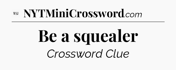 Be a squealer - WSJ Crossword