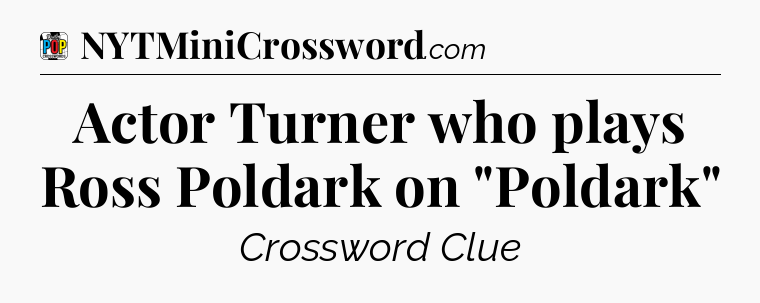 Actor Turner who plays Ross Poldark on 