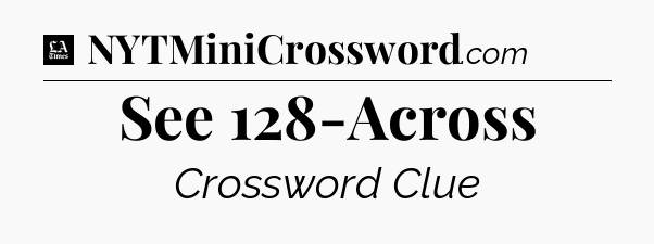 See 128-Across - LA Times Crossword