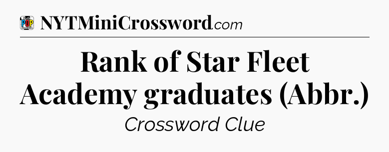Rank of Star Fleet Academy graduates (Abbr.) Crossword Clue