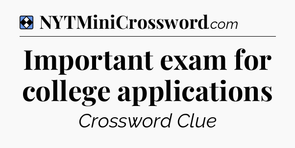 Solution: Important exam for college applications - NYT Mini Crossword