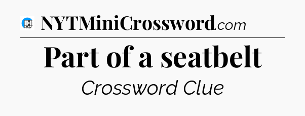 Part of a seatbelt Crossword Clue