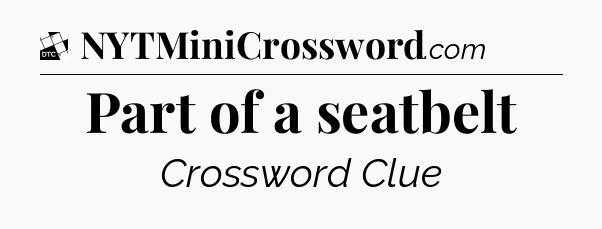 Part of a seatbelt - Daily Themed Classic Crossword