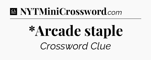 *Arcade staple - LA Times Crossword