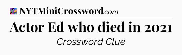 Actor Ed who died in 2021 Crossword Clue