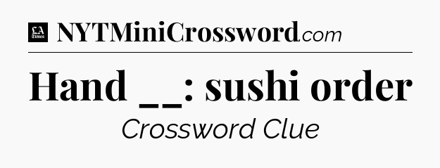 Hand __: sushi order - LA Times Crossword