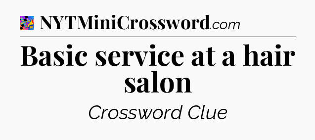 Basic service at a hair salon Crossword Clue