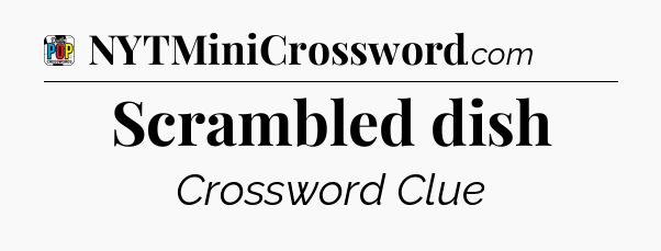 Scrambled dish Crossword Clue