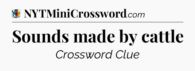 Sounds made by cattle Crossword Clue