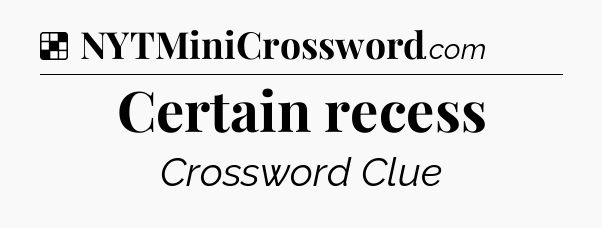 Solution: Certain recess - NYT Crossword