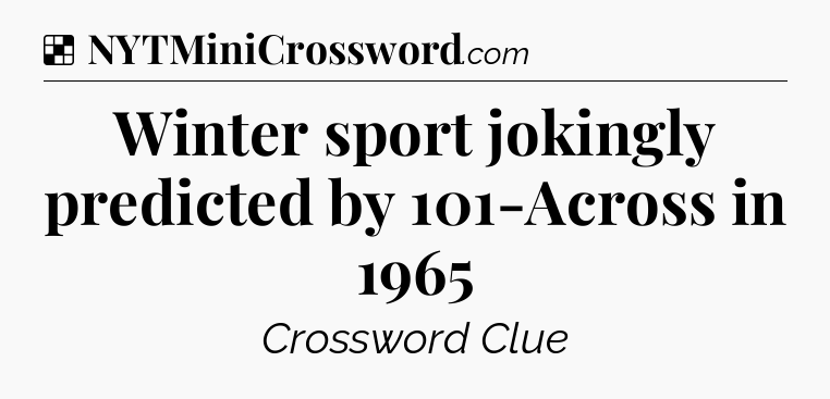 Solution: Winter sport jokingly predicted by 101-Across in 1965 - NYT Crossword