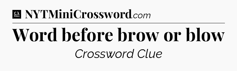 Word before brow or blow - LA Times Crossword