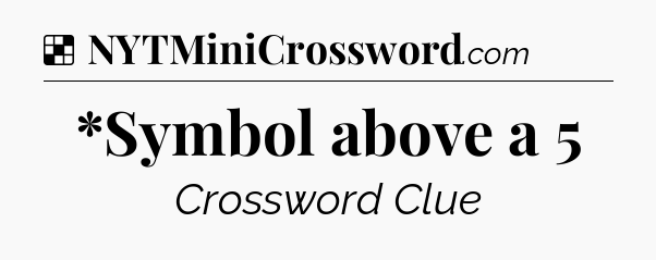 Solution: *Symbol above a 5 - NYT Crossword