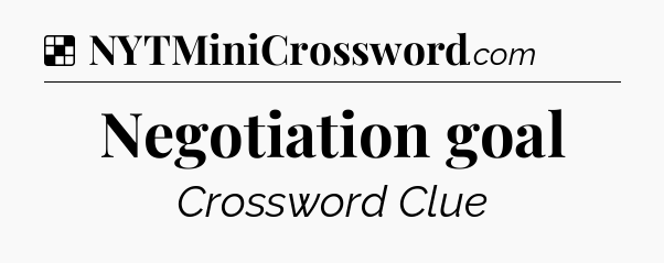 Solution: Negotiation goal - NYT Crossword
