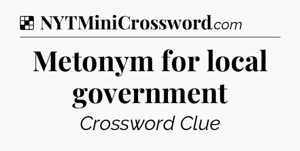 Solution: Metonym for local government - NYT Crossword
