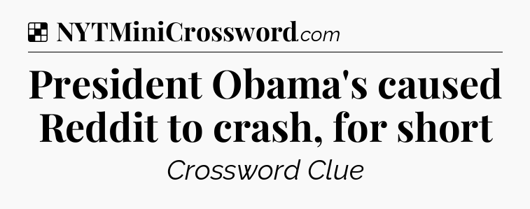 Solution: President Obama's caused Reddit to crash, for short - NYT Crossword