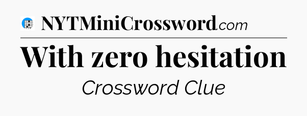 With zero hesitation Crossword Clue