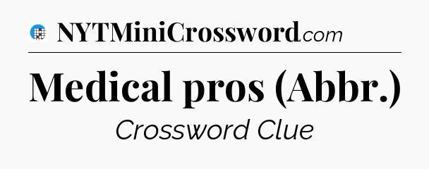 Medical pros (Abbr.) Crossword Clue