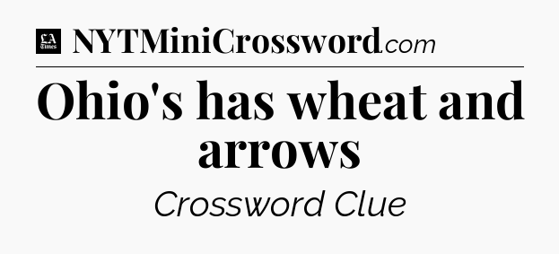 Ohio's has wheat and arrows - LA Times Crossword