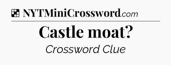 Solution: Castle moat - NYT Crossword