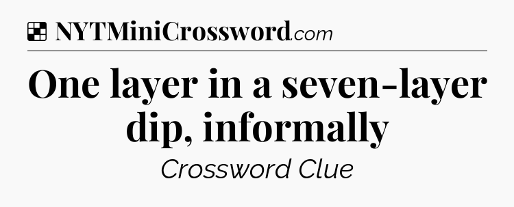 Solution: One layer in a seven-layer dip, informally - NYT Crossword