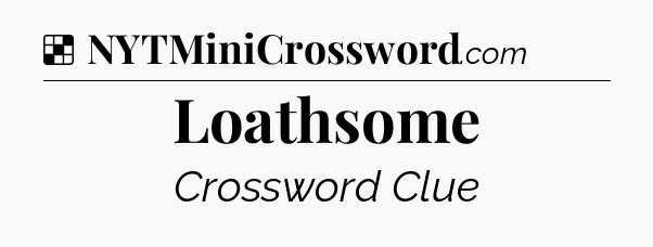 Solution: Loathsome - NYT Crossword