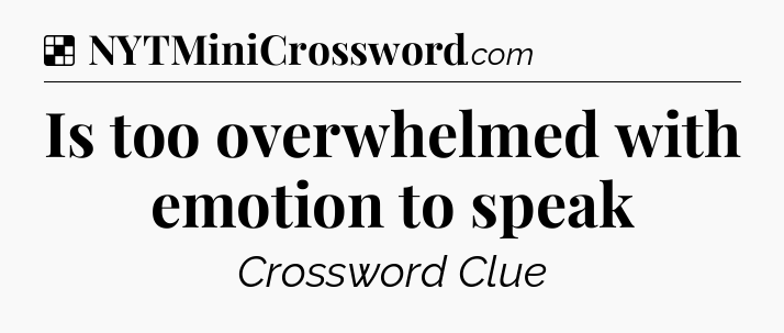 Solution: Is too overwhelmed with emotion to speak - NYT Crossword