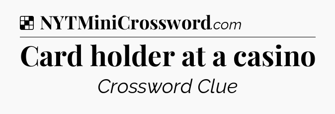 Solution: Card holder at a casino - NYT Crossword